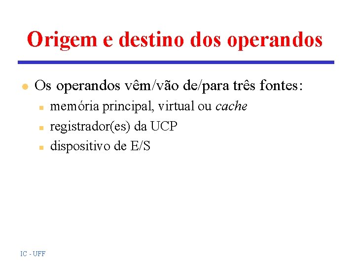 Origem e destino dos operandos l Os operandos vêm/vão de/para três fontes: n n