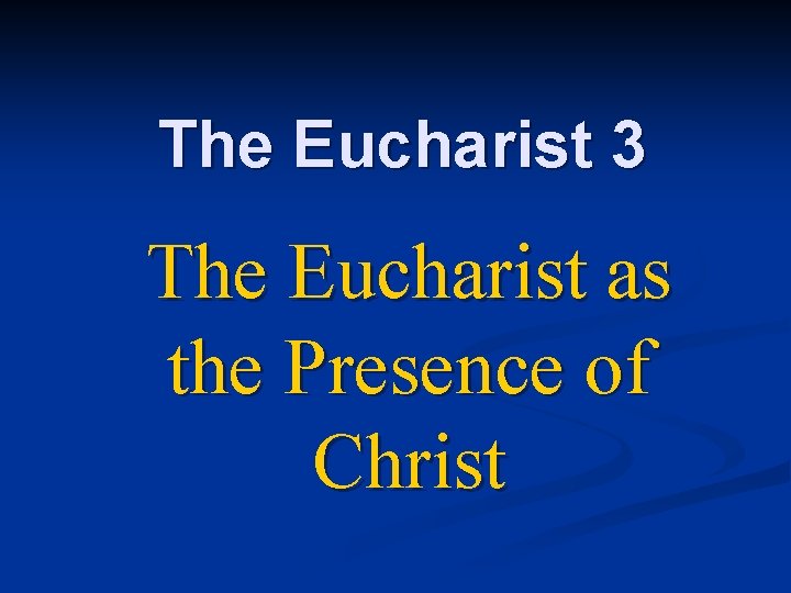 The Eucharist 3 The Eucharist as the Presence of Christ 