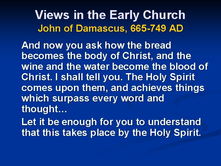Views in the Early Church John of Damascus, 665 -749 AD And now you
