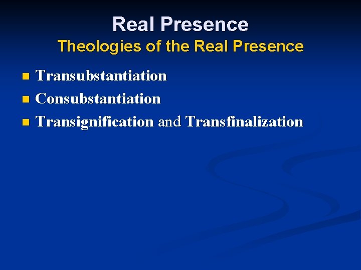 Real Presence Theologies of the Real Presence Transubstantiation n Consubstantiation n Transignification and Transfinalization