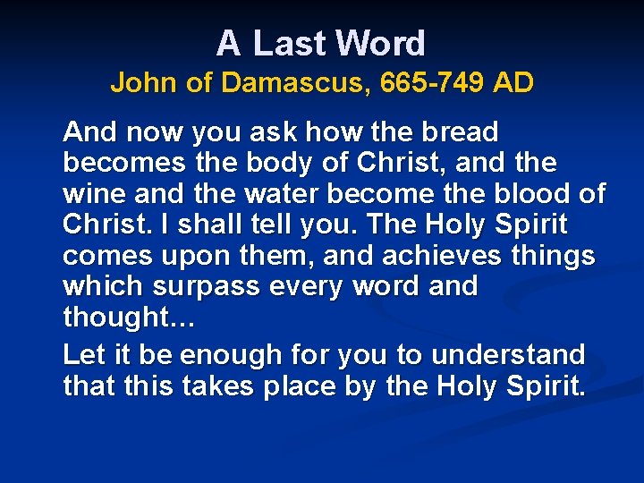 A Last Word John of Damascus, 665 -749 AD And now you ask how