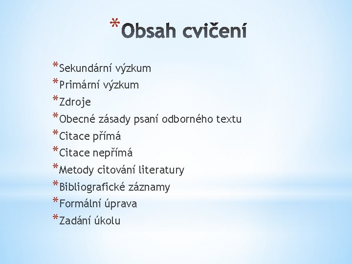 * *Sekundární výzkum *Primární výzkum *Zdroje *Obecné zásady psaní odborného textu *Citace přímá *Citace