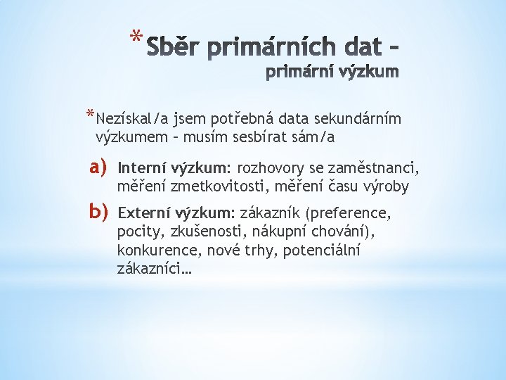 * *Nezískal/a jsem potřebná data sekundárním výzkumem – musím sesbírat sám/a a) Interní výzkum: