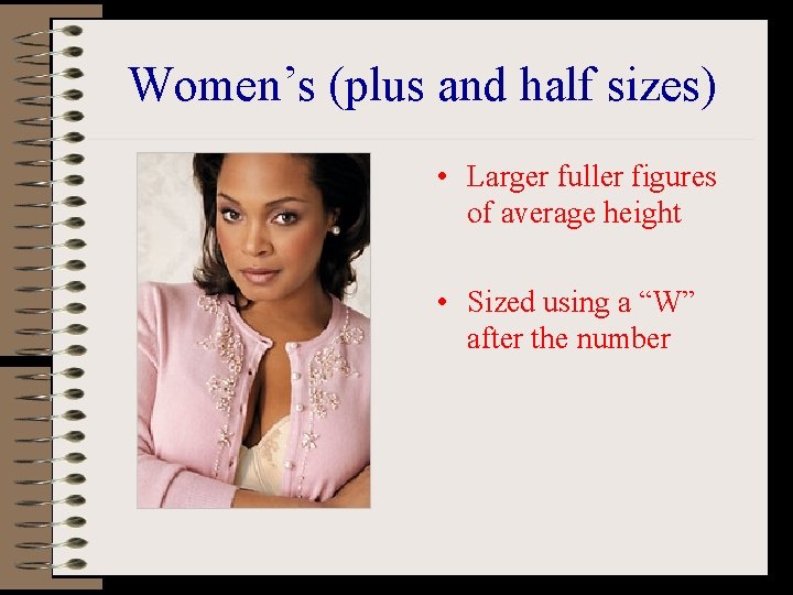 Women’s (plus and half sizes) • Larger fuller figures of average height • Sized