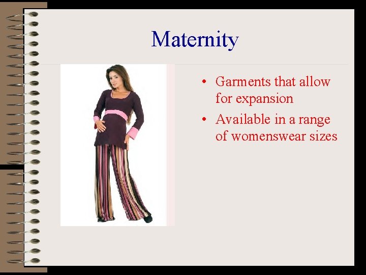 Maternity • Garments that allow for expansion • Available in a range of womenswear