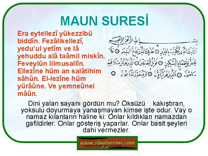 MAUN SURESİ Era eytellezî yükezzibü biddîn. Fezâlikellezî, yedu’ul yetîm ve lâ yehuddu alâ taâmil MAUN SURESİ Era eytellezî yükezzibü biddîn. Fezâlikellezî, yedu’ul yetîm ve lâ yehuddu alâ taâmil