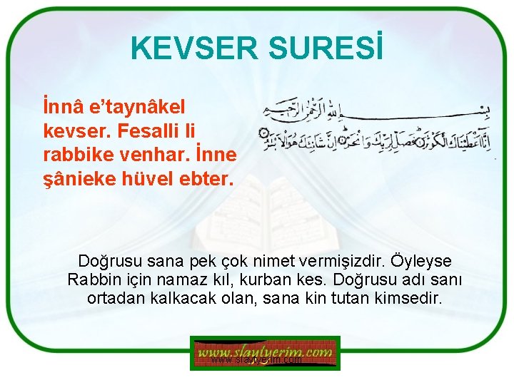 KEVSER SURESİ İnnâ e’taynâkel kevser. Fesalli li rabbike venhar. İnne şânieke hüvel ebter. Doğrusu KEVSER SURESİ İnnâ e’taynâkel kevser. Fesalli li rabbike venhar. İnne şânieke hüvel ebter. Doğrusu