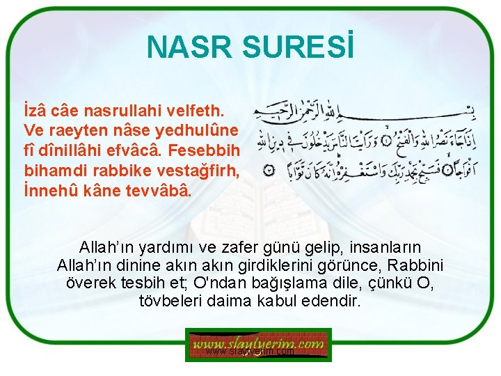 NASR SURESİ İzâ câe nasrullahi velfeth. Ve raeyten nâse yedhulûne fî dînillâhi efvâcâ. Fesebbih NASR SURESİ İzâ câe nasrullahi velfeth. Ve raeyten nâse yedhulûne fî dînillâhi efvâcâ. Fesebbih