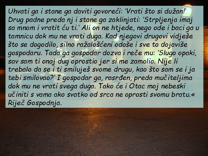 Uhvati ga i stane ga daviti govoreći: ’Vrati što si dužan!’ Drug padne preda Uhvati ga i stane ga daviti govoreći: ’Vrati što si dužan!’ Drug padne preda
