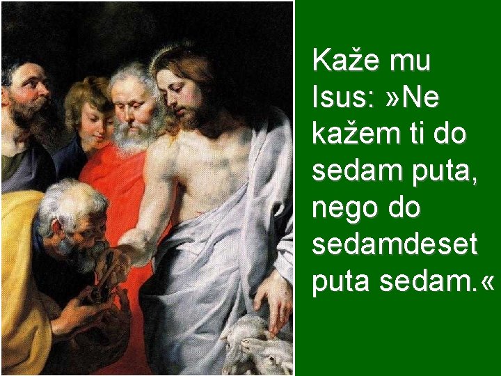 Kaže mu Isus: » Ne kažem ti do sedam puta, nego do sedamdeset puta Kaže mu Isus: » Ne kažem ti do sedam puta, nego do sedamdeset puta