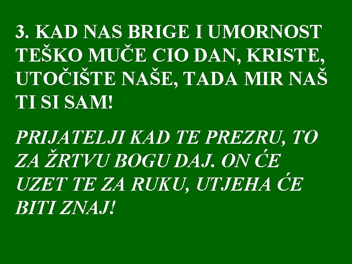 3. KAD NAS BRIGE I UMORNOST TEŠKO MUČE CIO DAN, KRISTE, UTOČIŠTE NAŠE, TADA 3. KAD NAS BRIGE I UMORNOST TEŠKO MUČE CIO DAN, KRISTE, UTOČIŠTE NAŠE, TADA