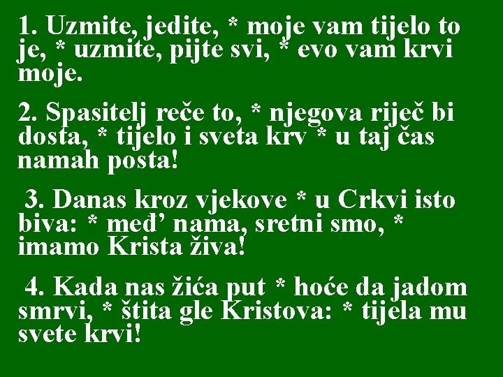 1. Uzmite, jedite, * moje vam tijelo to je, * uzmite, pijte svi, * 1. Uzmite, jedite, * moje vam tijelo to je, * uzmite, pijte svi, *