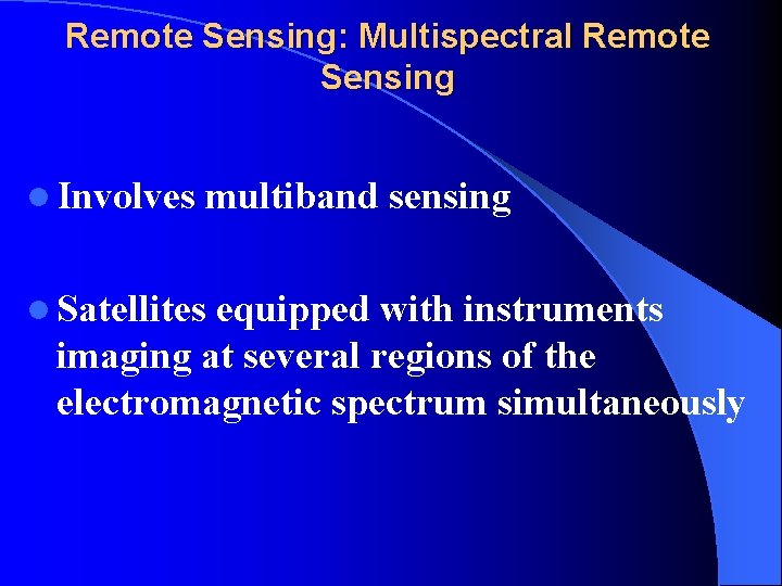 Remote Sensing: Multispectral Remote Sensing l Involves multiband sensing l Satellites equipped with instruments