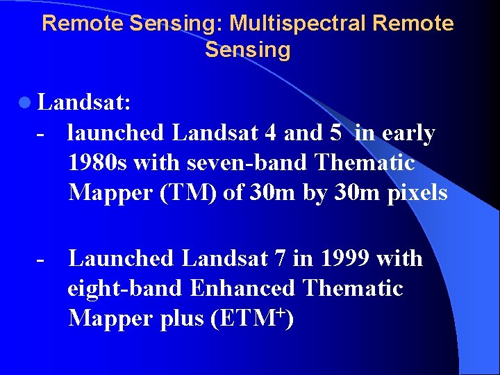 Remote Sensing: Multispectral Remote Sensing l Landsat: - launched Landsat 4 and 5 in