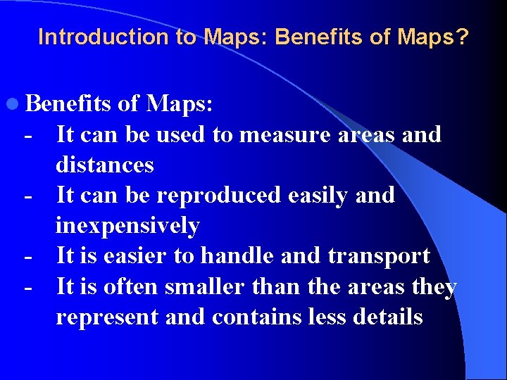 Introduction to Maps: Benefits of Maps? l Benefits - of Maps: It can be