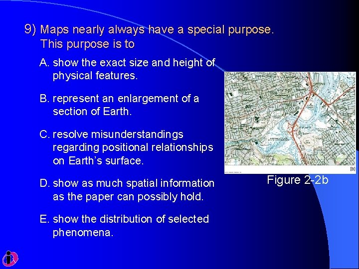 9) Maps nearly always have a special purpose. This purpose is to A. show