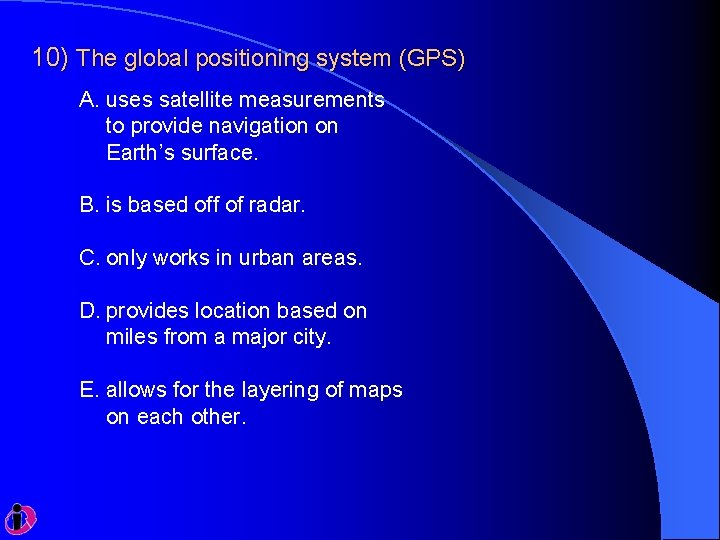 10) The global positioning system (GPS) A. uses satellite measurements to provide navigation on