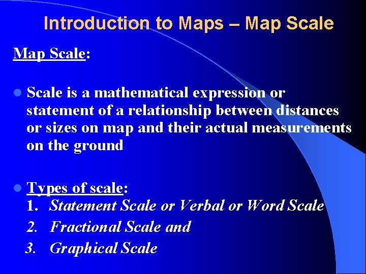 Introduction to Maps – Map Scale: l Scale is a mathematical expression or statement