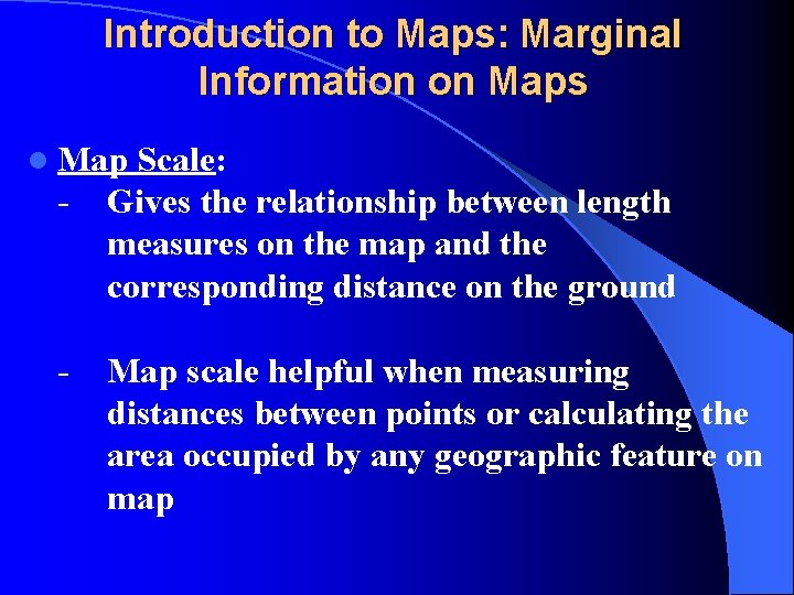 Introduction to Maps: Marginal Information on Maps l Map - - Scale: Gives the