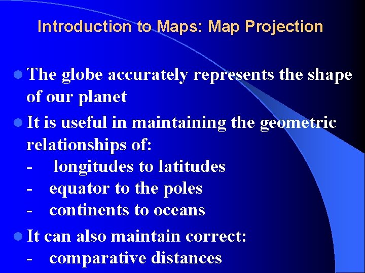 Introduction to Maps: Map Projection l The globe accurately represents the shape of our