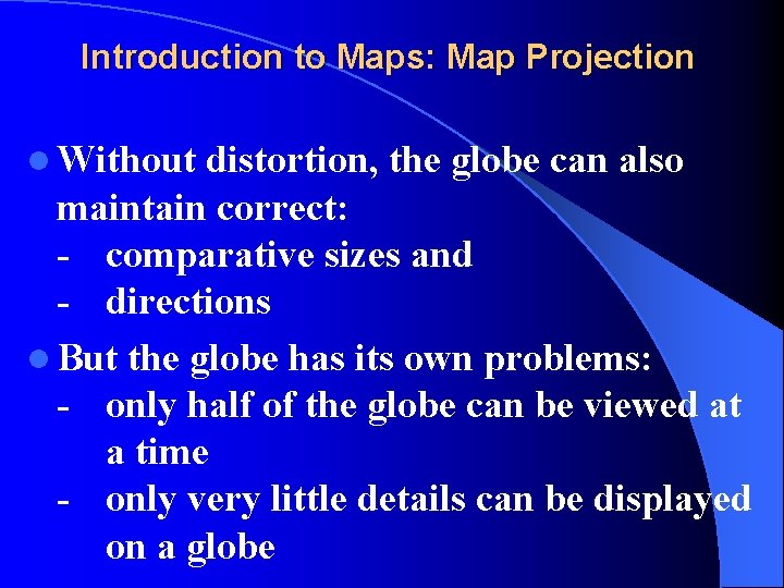 Introduction to Maps: Map Projection l Without distortion, the globe can also maintain correct: