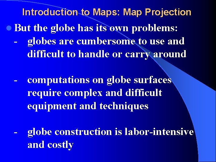 Introduction to Maps: Map Projection l But the globe has its own problems: -