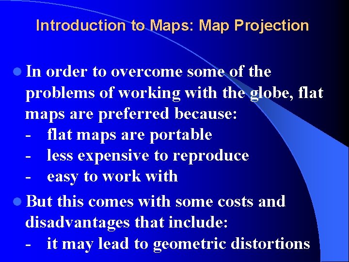 Introduction to Maps: Map Projection l In order to overcome some of the problems