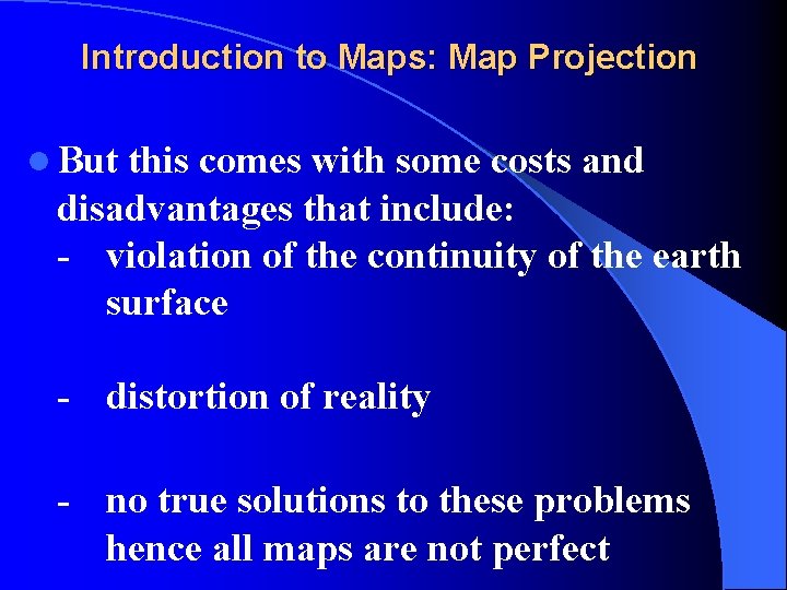 Introduction to Maps: Map Projection l But this comes with some costs and disadvantages