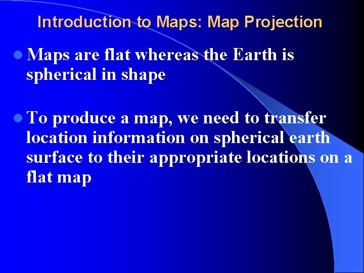 Introduction to Maps: Map Projection l Maps are flat whereas the Earth is spherical