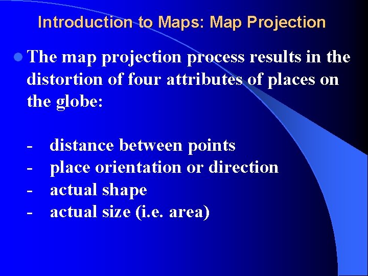 Introduction to Maps: Map Projection l The map projection process results in the distortion