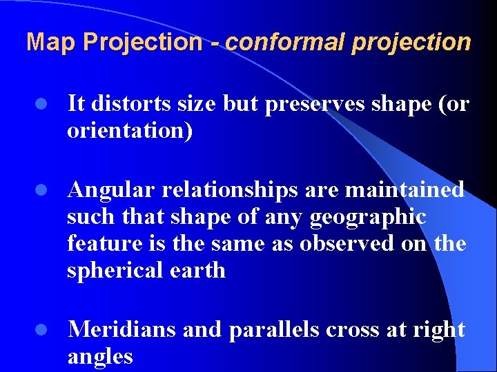 Map Projection - conformal projection l It distorts size but preserves shape (or orientation)