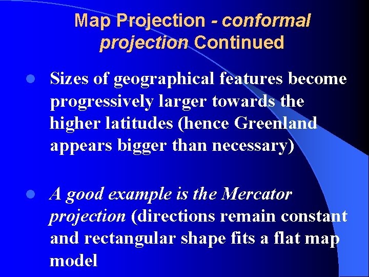 Map Projection - conformal projection Continued l Sizes of geographical features become progressively larger