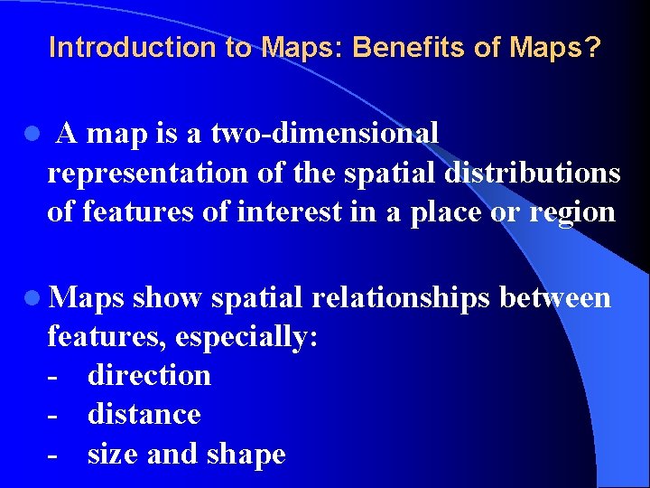 Introduction to Maps: Benefits of Maps? l A map is a two-dimensional representation of