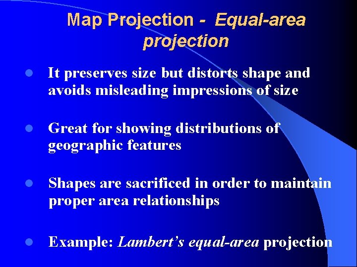 Map Projection - Equal-area projection l It preserves size but distorts shape and avoids