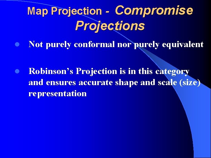 Compromise Projections Map Projection l Not purely conformal nor purely equivalent l Robinson’s Projection