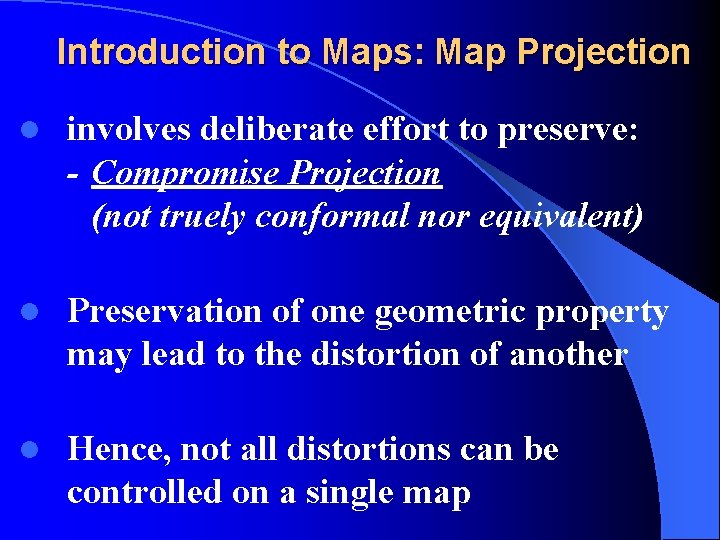 Introduction to Maps: Map Projection l involves deliberate effort to preserve: - Compromise Projection