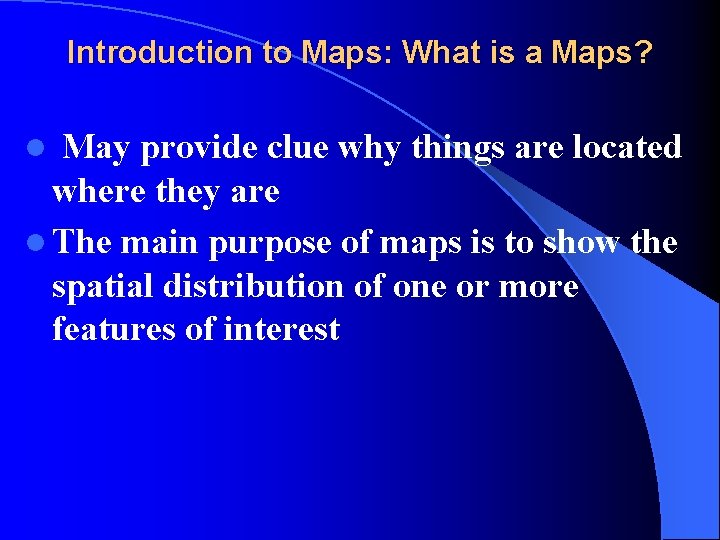 Introduction to Maps: What is a Maps? May provide clue why things are located