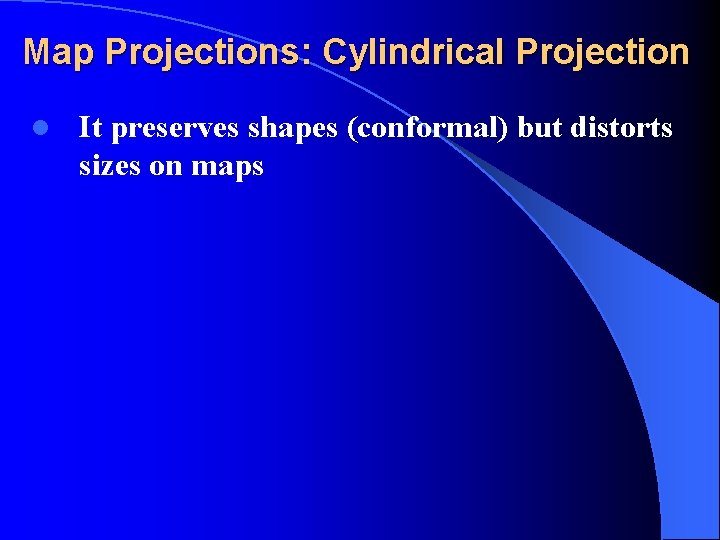 Map Projections: Cylindrical Projection l It preserves shapes (conformal) but distorts sizes on maps