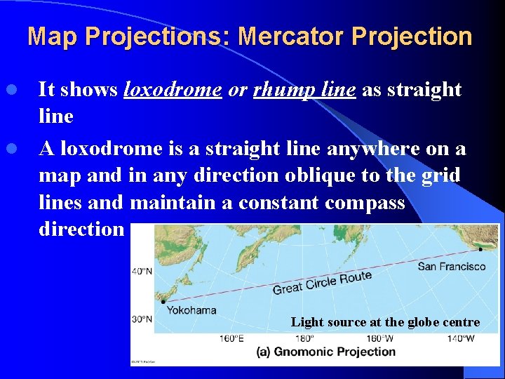 Map Projections: Mercator Projection It shows loxodrome or rhump line as straight line l