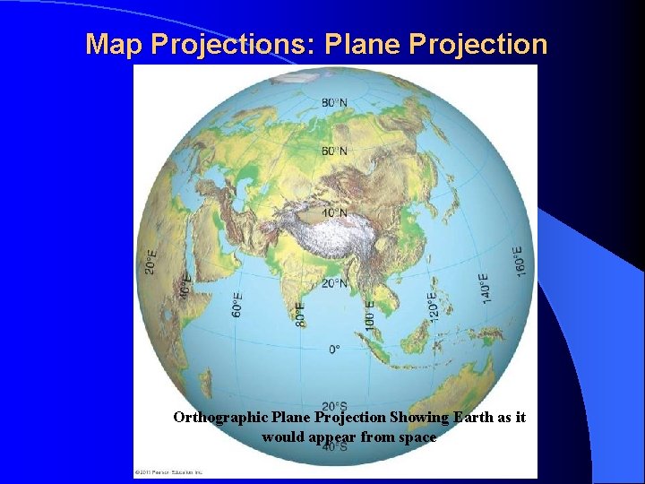 Map Projections: Plane Projection Orthographic Plane Projection Showing Earth as it would appear from
