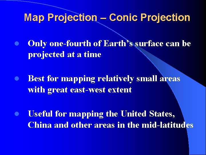 Map Projection – Conic Projection l Only one-fourth of Earth’s surface can be projected