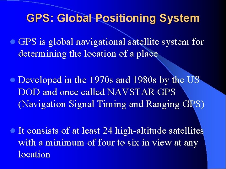 GPS: Global Positioning System l GPS is global navigational satellite system for determining the