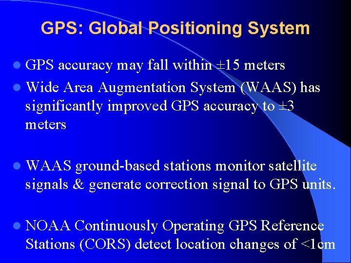 GPS: Global Positioning System l GPS accuracy may fall within ± 15 meters l