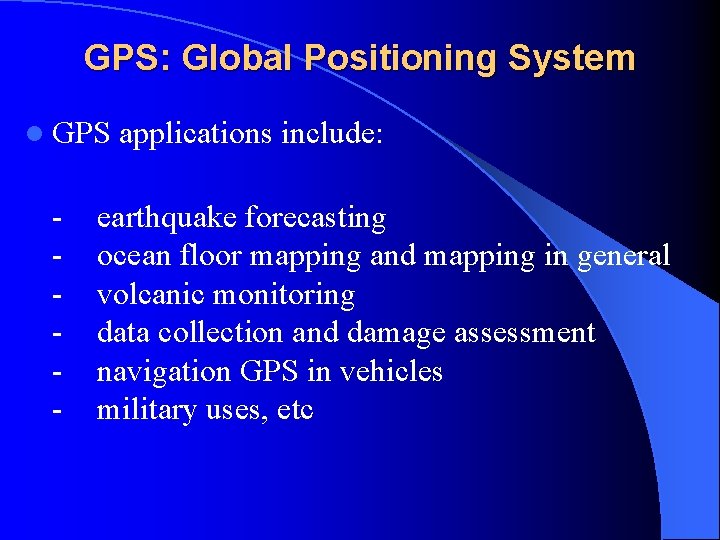 GPS: Global Positioning System l GPS - applications include: earthquake forecasting ocean floor mapping