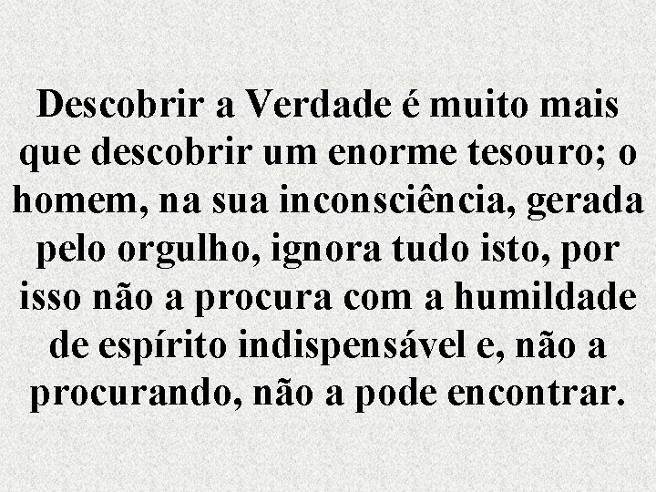 Descobrir a Verdade é muito mais que descobrir um enorme tesouro; o homem, na