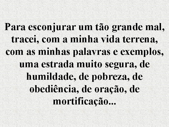 Para esconjurar um tão grande mal, tracei, com a minha vida terrena, com as