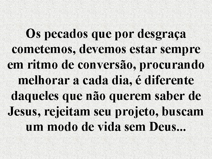 Os pecados que por desgraça cometemos, devemos estar sempre em ritmo de conversão, procurando