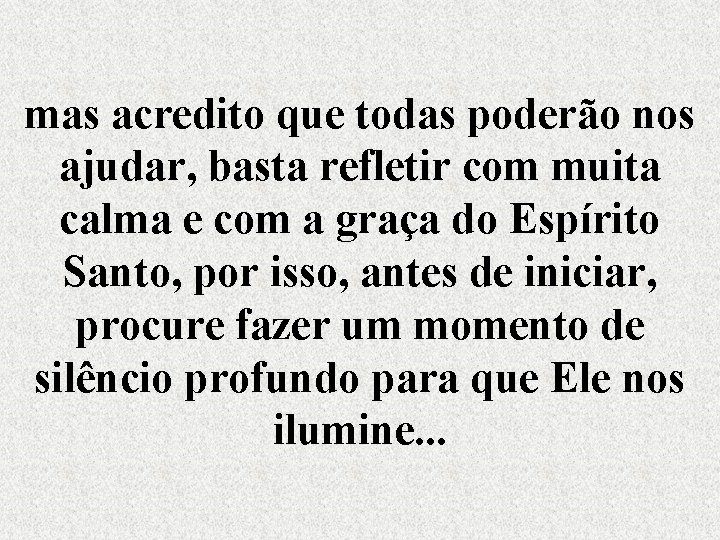 mas acredito que todas poderão nos ajudar, basta refletir com muita calma e com