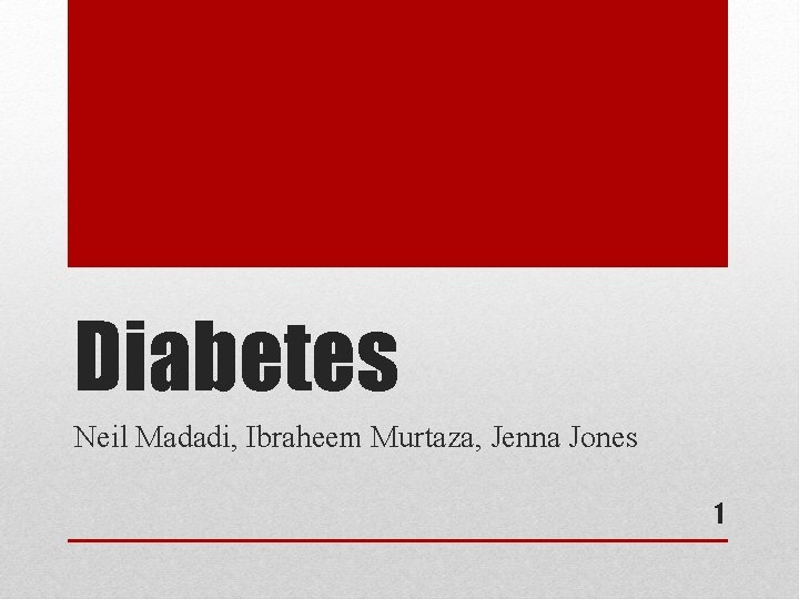 Diabetes Neil Madadi, Ibraheem Murtaza, Jenna Jones 1 