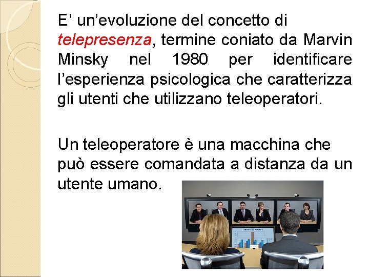 E’ un’evoluzione del concetto di telepresenza, termine coniato da Marvin Minsky nel 1980 per
